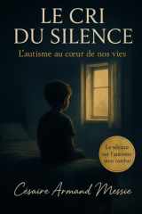 LE CRI DU SILENCE: L’AUTISME AU CŒUR DE NOS VIES (French Edition) cover image