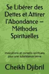 Se Libérer des Dettes et Attirer l’Abondance – Méthodes Spirituelles: Invocations et conseils spirituels pour une subsistance bénie cover image