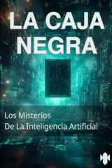 La Caja Negra: Los Misterios de la Inteligencia Artificial (Spanish Edition) cover image