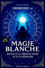 GRIMOIRE DE MAGIE BLANCHE: + de 450 rituels de protection et de guérison, guide de sorcellerie cover image