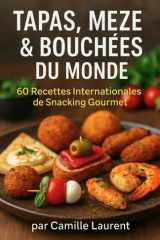 TAPAS, MEZE & BOUCHÉES DU MONDE: 60 Recettes Internationales de Snacking Gourmet cover image