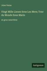 Vingt Mille Lieues Sous Les Mers; Tour du Monde Sous Marin: en gros caractères (French Edition) cover image