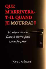 Que m’arrivera-t-il quand je mourrai ? La réponse de Dieu à notre plus grande peur: Même au milieu des doutes, il existe un chemin qui mène de la ... et qui apaise l’âme. (French Edition) cover image