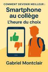 Smartphone au collège : L'heure du choix: Le guide des parents de 6e à 3e : décider du premier smartphone, poser des règles solides, choisir des ... (Comment devenir meilleur) (French Edition) cover image