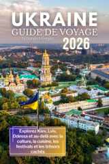 Guide de voyage en Ukraine 2026: Explorez Kiev, Lviv, Odessa et au-delà avec la culture, la cuisine, les festivals et les trésors cachés (French Edition) cover image