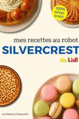 Mes Recettes au Robot Silvercrest: Livre de Recettes de Cuisine & Pâtisserie Faciles pour le robot Pâtissier Silvercrest de Lidl | Par le Chef Alexandre cover image