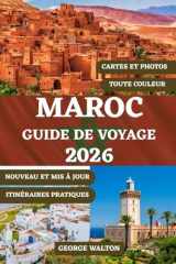 MAROC GUIDE DE VOYAGE (COULEUR): Votre guide complet des villes impériales, des aventures dans le désert, des escapades côtières, de la cuisine ... Essentiels et Complets) (French Edition) cover image
