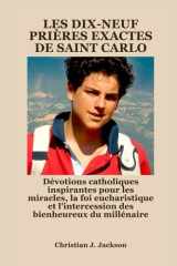 LES DIX-NEUF PRIÈRES EXACTES DE SAINT CARLO: Dévotions catholiques inspirantes pour les miracles, la foi eucharistique et l'intercession des bienheureux du millénaire cover image