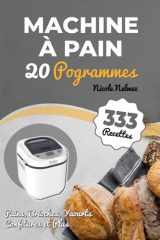 Machine à Pain 20 Programmes: Pains, Brioches, Yaourts, Confitures et Plus (French Edition) cover image