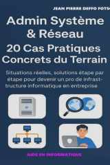 Admin Système & Réseau – 20 Cas Pratiques Concrets du Terrain: Situations réelles, solutions étape par étape pour devenir un pro de l'infrastructure informatique en entreprise (French Edition) cover image
