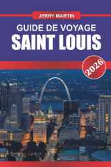 SAINT LOUIS GUIDE DE VOYAGE 2026: Découvrez des joyaux cachés, des monuments historiques, des conseils de voyage et des expériences de vacances inoubliables (French Edition) cover image
