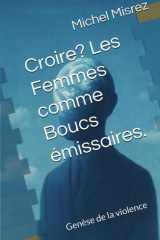 Croire? Les Femmes comme Boucs émissaires.: Genèse de la violence (French Edition) cover image