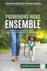 Promenons-Nous Ensemble: La marche en laisse détendue pour les chiens à haute énergie (Entrainement de substitution à la prédation) (French Edition) cover image