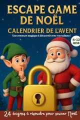 ESCAPE GAME DE NOËL - Livre Jeux Calendrier de l'Avent pour enfant - 24 énigmes à résoudre pour sauver Noël - Une aventure magique à découvrir avec vos enfants ! Cahier d'activité à partir de 6 ans cover image
