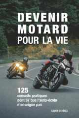 Devenir motard pour la vie: 125 conseils moto pratiques dont 97 que l'auto-école n'enseigne pas - Permis A et A2 (French Edition) cover image