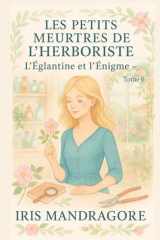 Les petits meurtres de l’herboriste Tome 6 L’Églantine et l’énigme: Parfait pour les lectrices et lecteurs de cosy crime, feel-good policier, comédies ... les plantes, tisanes & secrets de jardins. cover image