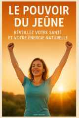 Le Pouvoir du Jeûne : Réveillez Votre Santé et Votre Énergie Naturelle (French Edition) cover image