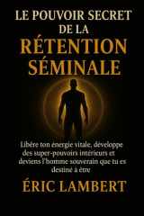 Le pouvoir secret de la rétention séminale: Libère ton énergie vitale, développe des super-pouvoirs intérieurs et deviens l'homme souverain que tu es destiné à être (French Edition) cover image