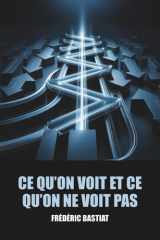 Ce qu'on voit et ce qu'on ne voit pas - Frédéric Bastiat - Édition Originale et Intégrale avec biographie de l'auteur (French Edition) cover image