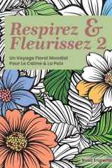 Respirez & Fleurissez 2. Un Voyage Floral Mondial Pour Le Calme & La Paix.: Une expérience de coloriage apaisante pour aider les adolescents et les ... la respiration consciente. (Breathe & Bloom) cover image