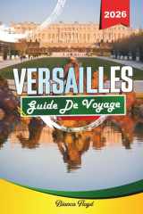 VERSAILLES GUIDE DE VOYAGE 2026: Découvrez des joyaux cachés, des monuments historiques, des conseils de voyage et des expériences de vacances inoubliables (French Edition) cover image