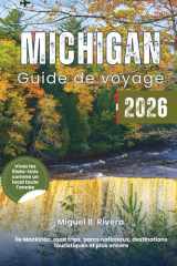 Guide de voyage du Michigan 2026: Explorez les meilleures villes, les road trips, les parcs nationaux, les promenades et randonnées, la pêche, ... destinations touristiques. (French Edition) cover image