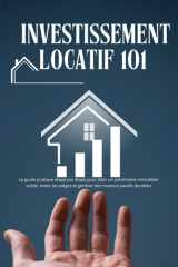 Investissement locatif 101 : Stratégies, fiscalité et astuces pour réussir et sécuriser vos revenus: Le guide pratique étape par étape pour bâtir un ... et générer des revenus passifs durables cover image