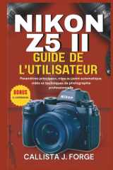 NIKON Z5 II GUIDE DE L'UTILISATEUR: Paramètres principaux, mise au point automatique, vidéo et techniques de photographie professionnelle (French Edition) cover image