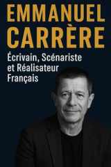 Emmanuel Carrère: Écrivain, Scénariste et Réalisateur Français (French Edition) cover image
