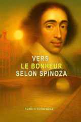 VERS LE BONHEUR SELON SPINOZA: Comprendre ses concepts clés à travers des exemples en un seul livre cover image