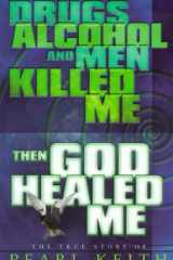 Drugs, Alcohol and Men Killed Me, Then God Healed Me The True Story of Pearl Keith cover image