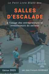 Petit Livre Blanc des Salles d'Escalade: à l'usage des entrepreneurs et investisseurs du secteur - édition 2025 (French Edition) cover image