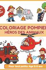 Carnet de coloriage Pompier pour tout-petits – Âge 2 à 5 ans | Coloriez les Héros des Animaux: Coloriage pompiers - Héros des animaux - pour les ... Ours et autres histoires pour tout petits) cover image