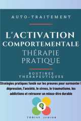 L'activation comportementale. Thérapie pratique: Stratégies pratiques fondé sur les preuves pour surmonter la dépression, l’anxiété, le stress, le ... un mieux-être durable (French Edition) cover image