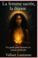 La femme sacrée, La Déesse : Un guide pour honorer sa nature profonde: Féminin sacré, guérison intérieure, rituels, empowerment et reconnexion à soi cover image