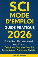 SCI MODE D’EMPLOI – Guide pratique 2026: Le guide complet pour débutants en SCI : création, fiscalité, gestion et transmission de patrimoine (French Edition) cover image