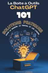 La Boîte à Outils ChatGPT: 101 solutions pratiques pour la maison, le travail et les loisirs cover image