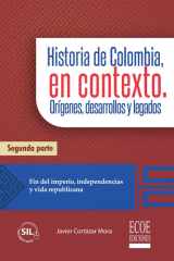 Historia de Colombia, en contexto. Orígenes, desarrollos y legados. Parte II. Fin del imperio, independencias y vida republicana cover image