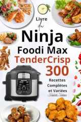 Livre du Ninja Foodi Max TenderCrisp – 300 Recettes Complètes et Variées (French Edition) cover image