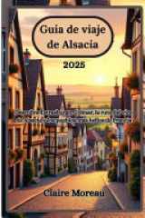 Guía de viaje de Alsacia 2025 - Descubra Estrasburgo, Colmar, la ruta del vino de Alsacia y los pueblos más bellos de Francia cover image