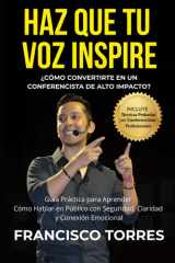 Haz que tu Voz Inspire - ¿Cómo Convertirte en un Conferencista de Alto Impacto?: Guía Práctica para Aprender Cómo Hablar en Público con Seguridad, Claridad y Conexión Emocional cover image
