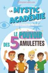 LA MYSTIC ACADEMIE: LE POUVOIR DES 5 AMULETTES : LE GUIDE D'EVOLUTION PRATIQUE POUR PRÉADOS ET ADOS LUDIQUE: Alignement à soi, intégrité, loyauté, ... PETITS GUIDES INTUITIFS) (French Edition) cover image