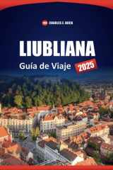 LIUBLIANA Guía de Viaje 2025: Principales atracciones, joyas ocultas, cocina local, cosas que hacer y consejos de expertos para explorar la capital de Eslovenia (Spanish Edition) cover image