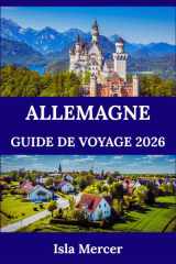 ALLEMAGNE GUIDE DE VOYAGE 2026: Berlin, Munich, Francfort et au-delà – À la découverte de la culture, de la nature et des traditions intemporelles cover image