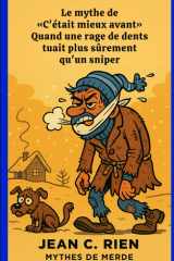 Le mythe de « C’était mieux avant »: Quand une rage de dents tuait plus sûrement qu’un sniper (Mythes de Merde) (French Edition) cover image