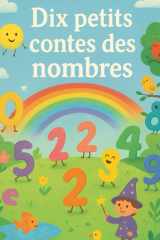 Dix petits contes des nombres: Des histoires magiques et éducatives pour enfants, apprenant à compter en s’amusant avec les chiffres de 0 à 10 (French Edition) cover image