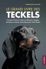 Le Grand Livre des Teckels Comment Trouver, Nourrir, Éduquer, Soigner, Socialiser et Aimer Votre Nouveau Chiot Teckel cover image