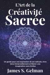L’Art de la Créativité Sacrée: Un guide pour une expression de soi radicale, vivre dans l'émerveillement et libérer une imagination sans limites cover image