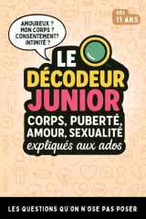 Le Décodeur Junior - Corps Puberté Amour Sexualité expliqués aux ados: Le guide référent pour adolescent - Toutes leurs questions sur le corps, ... - Sans Tabous - Dès 11 ans ! (French Edition) cover image