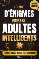 Le Livre d'Énigmes Pour les Adultes Intelligents ÉDITION DELUXE: Livre d’énigmes et casse-têtes 70 jeux de logiques– Édition Deluxe enrichie : ... parfait en cadeau (French Edition) cover image